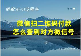 微信扫二维码付款怎么查到对方微信号