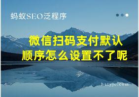 微信扫码支付默认顺序怎么设置不了呢