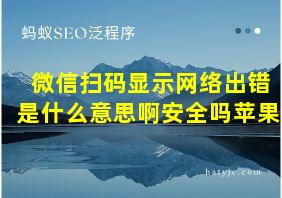 微信扫码显示网络出错是什么意思啊安全吗苹果