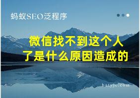 微信找不到这个人了是什么原因造成的