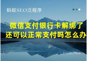 微信支付银行卡解绑了还可以正常支付吗怎么办