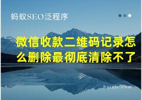 微信收款二维码记录怎么删除最彻底清除不了