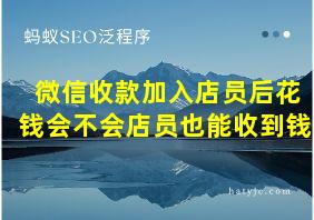 微信收款加入店员后花钱会不会店员也能收到钱