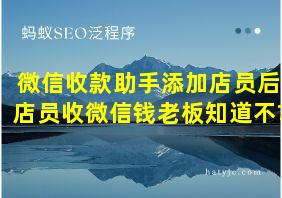 微信收款助手添加店员后店员收微信钱老板知道不?