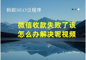 微信收款失败了该怎么办解决呢视频