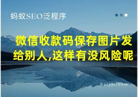 微信收款码保存图片发给别人,这样有没风险呢