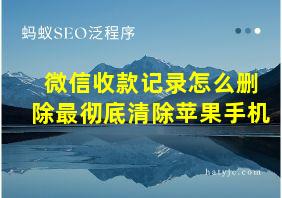 微信收款记录怎么删除最彻底清除苹果手机