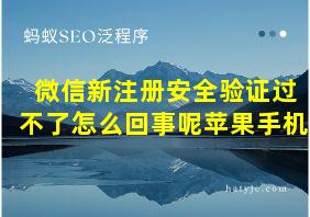 微信新注册安全验证过不了怎么回事呢苹果手机