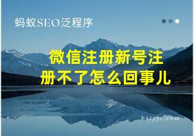 微信注册新号注册不了怎么回事儿