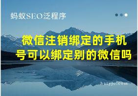 微信注销绑定的手机号可以绑定别的微信吗