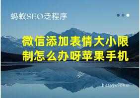 微信添加表情大小限制怎么办呀苹果手机