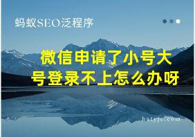 微信申请了小号大号登录不上怎么办呀