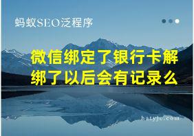 微信绑定了银行卡解绑了以后会有记录么