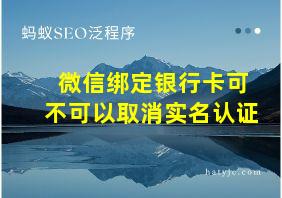 微信绑定银行卡可不可以取消实名认证