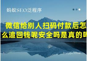 微信给别人扫码付款后怎么追回钱呢安全吗是真的吗