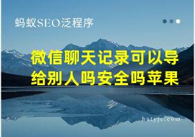 微信聊天记录可以导给别人吗安全吗苹果