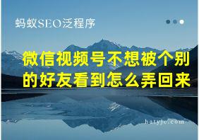 微信视频号不想被个别的好友看到怎么弄回来