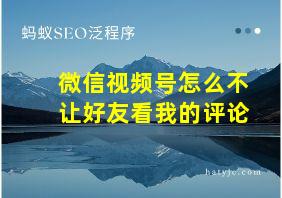 微信视频号怎么不让好友看我的评论