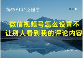 微信视频号怎么设置不让别人看到我的评论内容