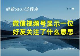 微信视频号显示一位好友关注了什么意思