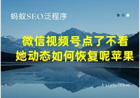 微信视频号点了不看她动态如何恢复呢苹果