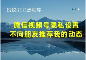 微信视频号隐私设置不向朋友推荐我的动态