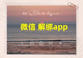 微信 解绑app