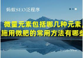 微量元素包括哪几种元素,施用微肥的常用方法有哪些