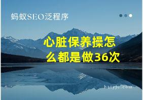 心脏保养操怎么都是做36次