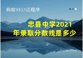 忠县中学2021年录取分数线是多少