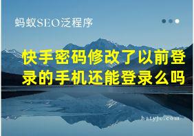 快手密码修改了以前登录的手机还能登录么吗