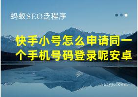 快手小号怎么申请同一个手机号码登录呢安卓