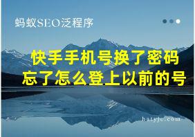 快手手机号换了密码忘了怎么登上以前的号