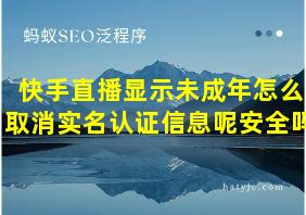 快手直播显示未成年怎么取消实名认证信息呢安全吗