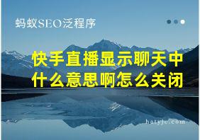 快手直播显示聊天中什么意思啊怎么关闭