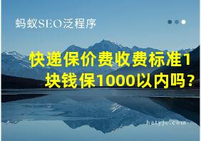 快递保价费收费标准1块钱保1000以内吗?