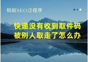 快递没有收到取件码被别人取走了怎么办