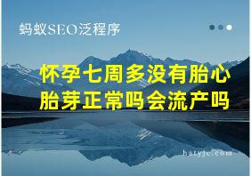 怀孕七周多没有胎心胎芽正常吗会流产吗