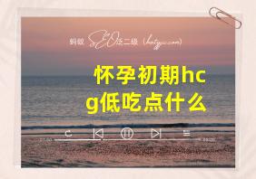 怀孕初期hcg低吃点什么