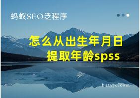 怎么从出生年月日提取年龄spss