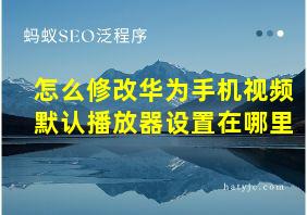 怎么修改华为手机视频默认播放器设置在哪里