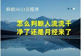 怎么判断人流流干净了还是月经来了