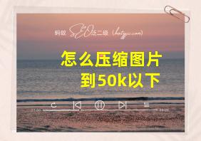 怎么压缩图片到50k以下