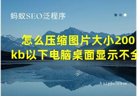 怎么压缩图片大小200kb以下电脑桌面显示不全