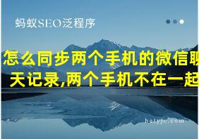 怎么同步两个手机的微信聊天记录,两个手机不在一起