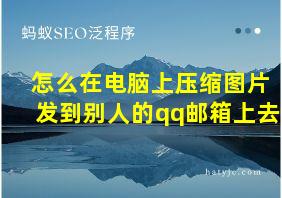 怎么在电脑上压缩图片发到别人的qq邮箱上去