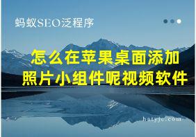 怎么在苹果桌面添加照片小组件呢视频软件