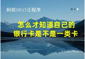 怎么才知道自己的银行卡是不是一类卡