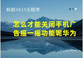 怎么才能关闭手机广告摇一摇功能呢华为