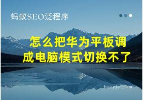 怎么把华为平板调成电脑模式切换不了